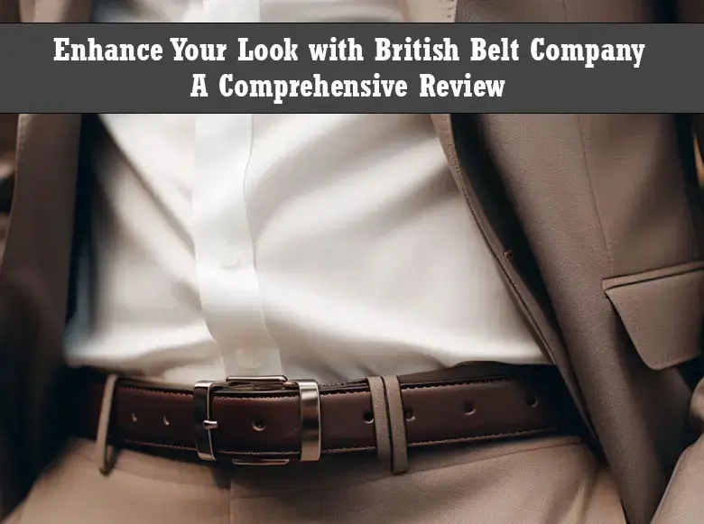 Enhance Your Look with British Belt Company – A Comprehensive Review